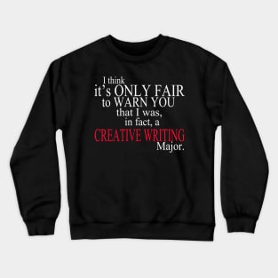 I Think It’s Only Fair To Warn Yoy That I Was, In Fact, A Creative Writing Major Crewneck Sweatshirt